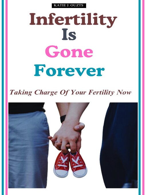 Title details for Infertility Is Gone Forever by KATIE J. OUZTS - Available